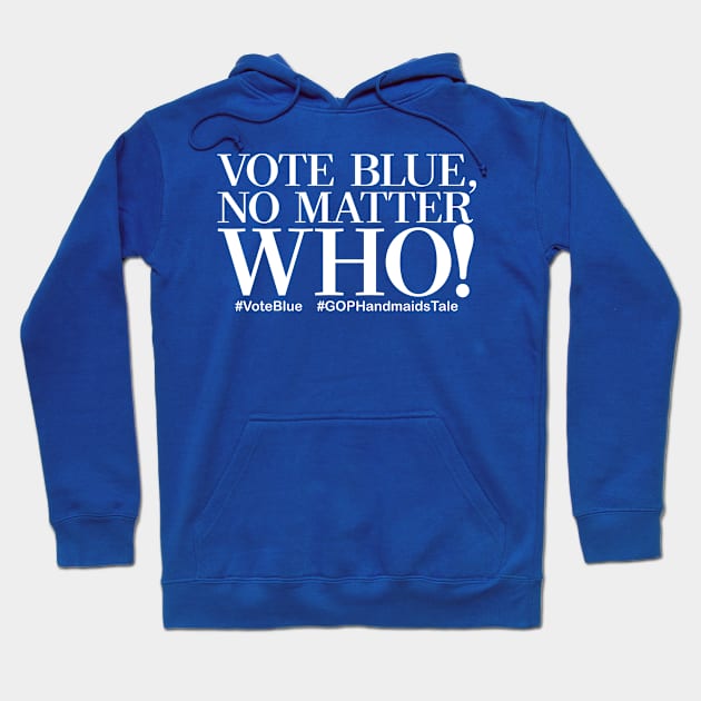 Vote Blue No Matter Who! Hoodie by LeftWingPropaganda